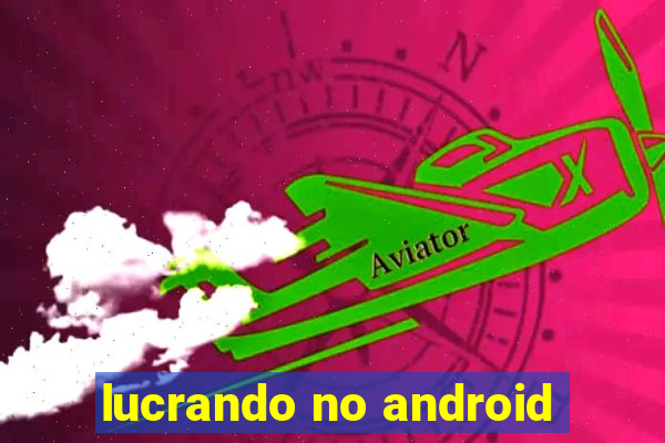 lucrando no android